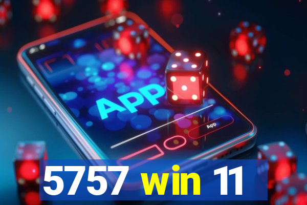 5757 win 11