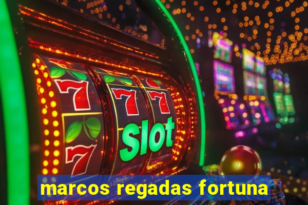 marcos regadas fortuna