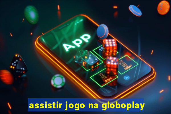 assistir jogo na globoplay