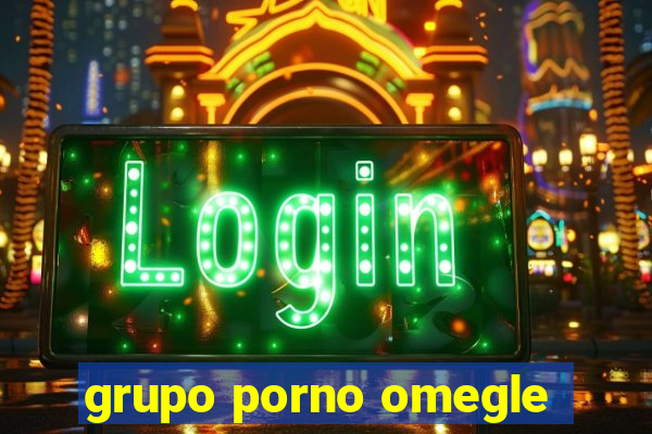 grupo porno omegle