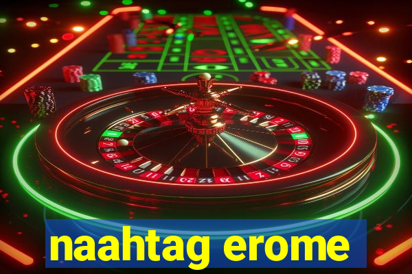 naahtag erome