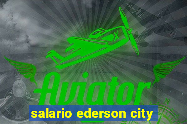 salario ederson city
