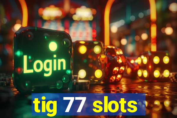 tig 77 slots
