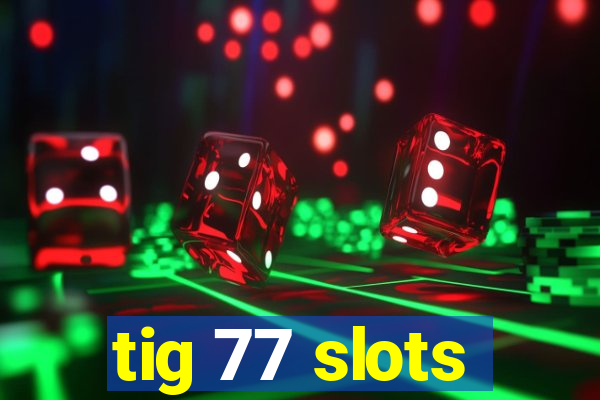 tig 77 slots