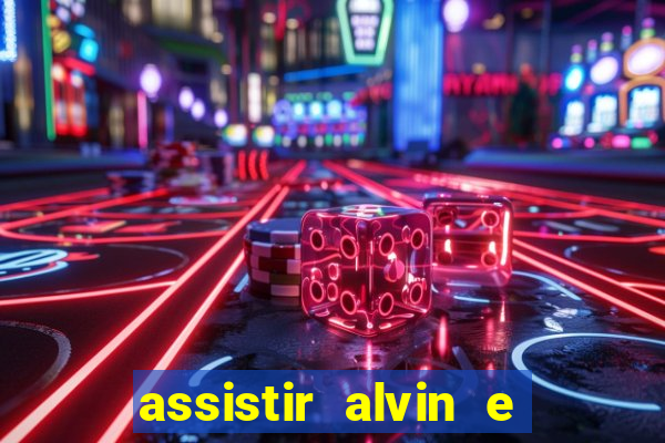 assistir alvin e os esquilos