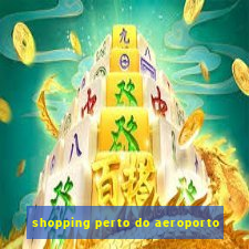 shopping perto do aeroporto