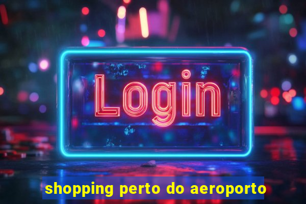 shopping perto do aeroporto