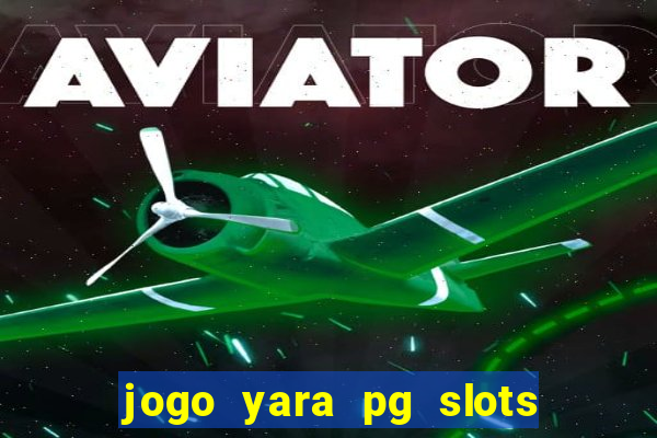 jogo yara pg slots paga mesmo
