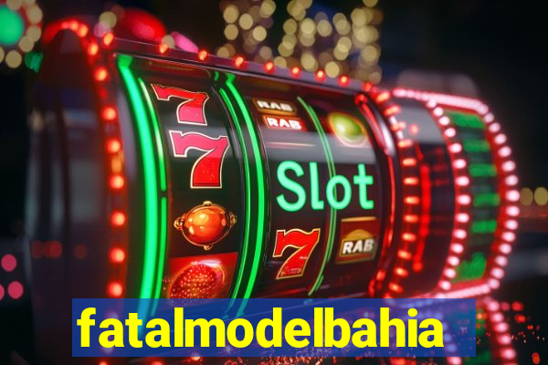 fatalmodelbahia