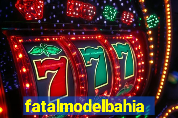 fatalmodelbahia