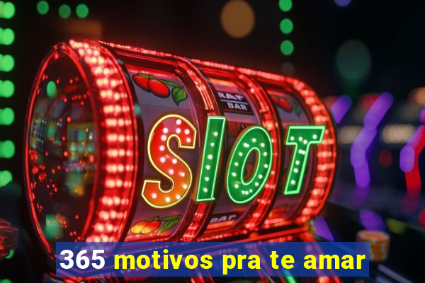 365 motivos pra te amar