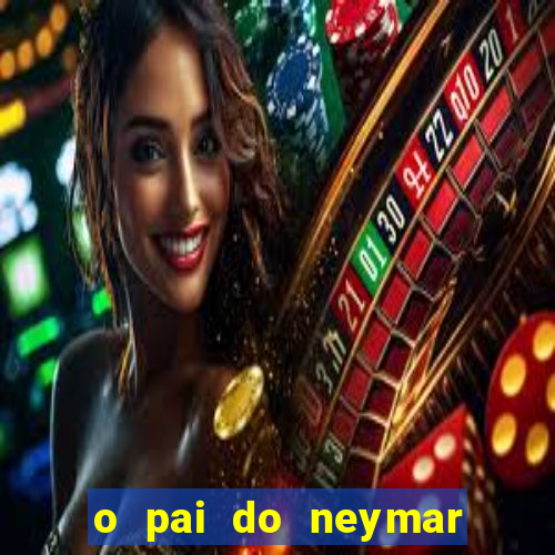 o pai do neymar era jogador de futebol