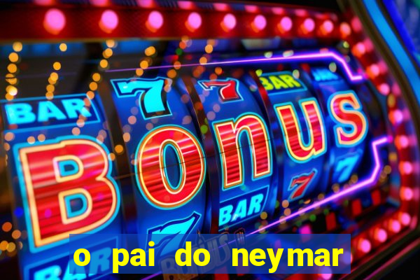 o pai do neymar era jogador de futebol