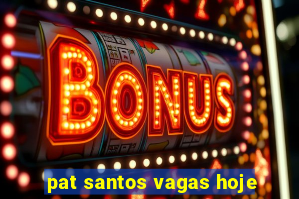 pat santos vagas hoje
