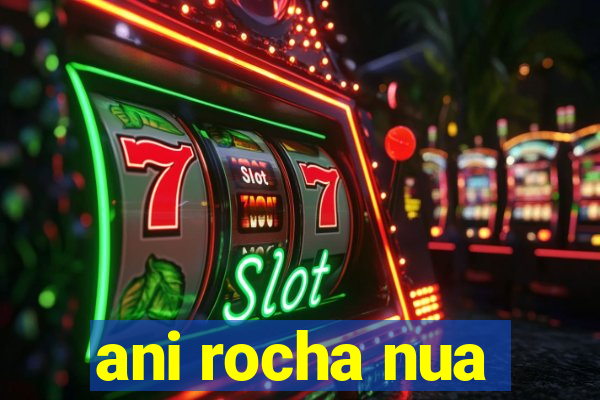 ani rocha nua