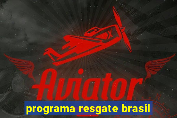 programa resgate brasil