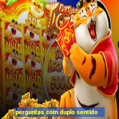 perguntas com duplo sentido