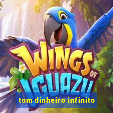 tom dinheiro infinito