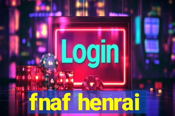 fnaf henrai