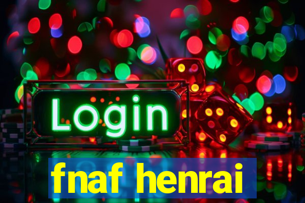 fnaf henrai