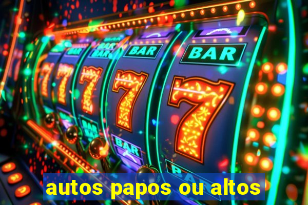 autos papos ou altos