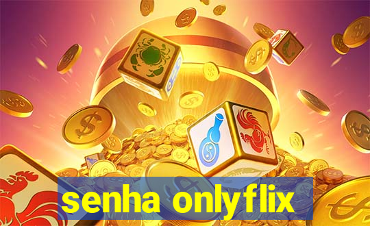 senha onlyflix
