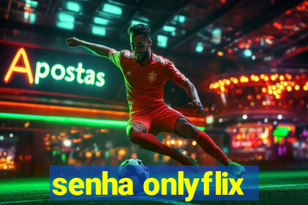 senha onlyflix