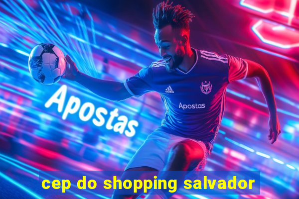 cep do shopping salvador