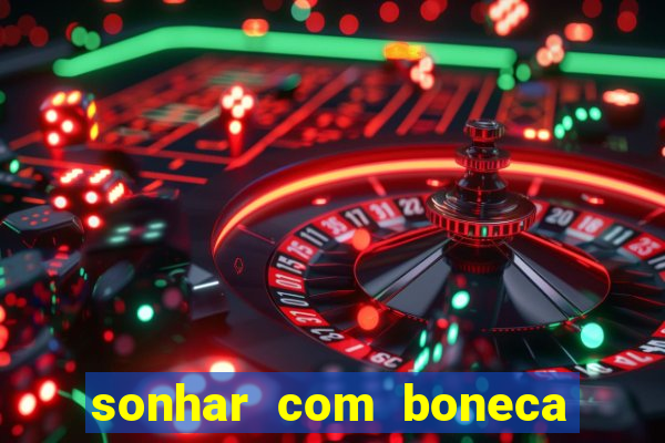 sonhar com boneca jogo do bicho