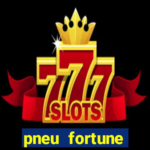 pneu fortune reclame aqui