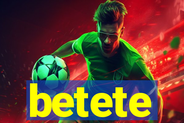 betete