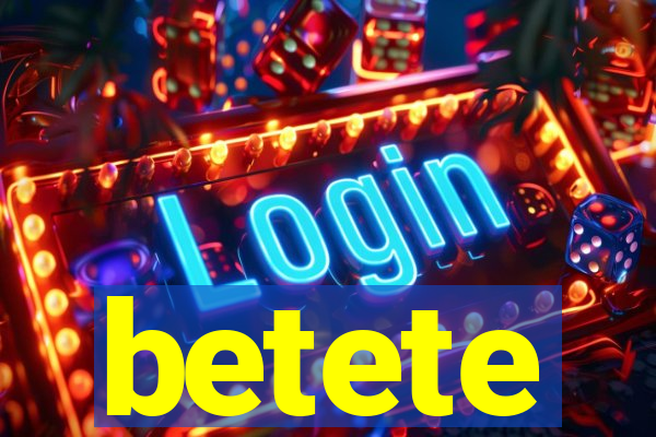 betete
