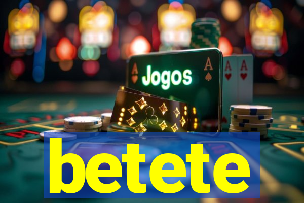 betete