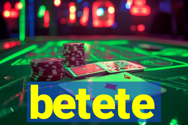 betete