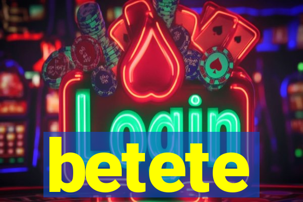 betete