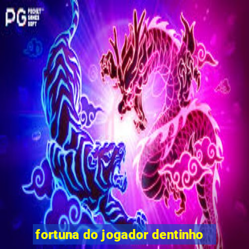 fortuna do jogador dentinho