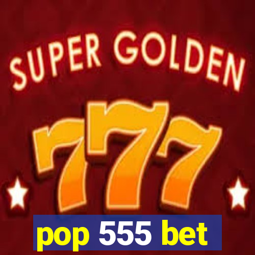 pop 555 bet