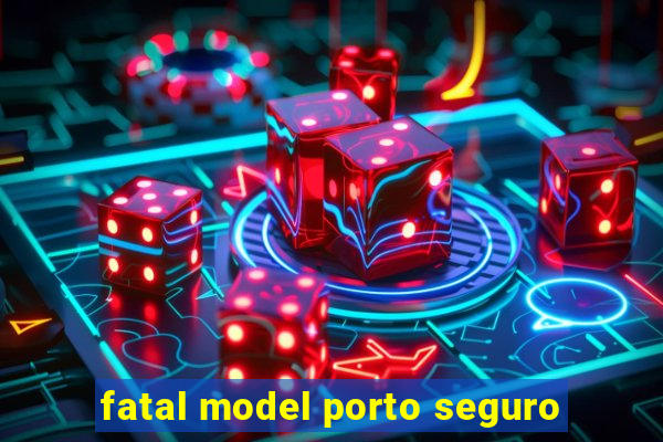 fatal model porto seguro