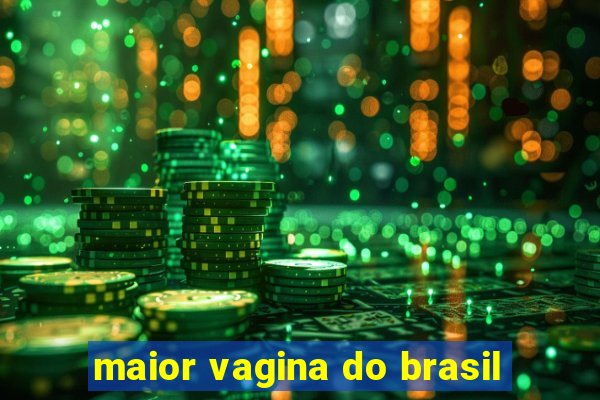 maior vagina do brasil