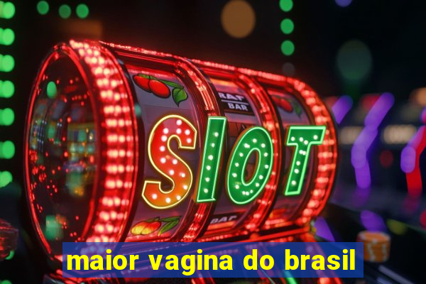 maior vagina do brasil