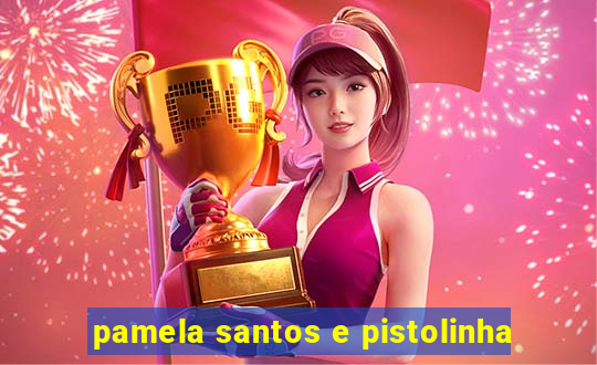 pamela santos e pistolinha
