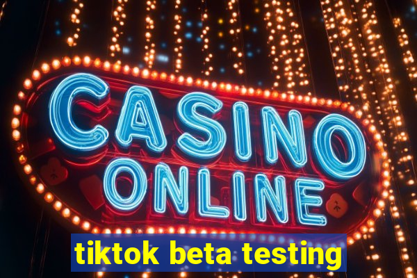 tiktok beta testing