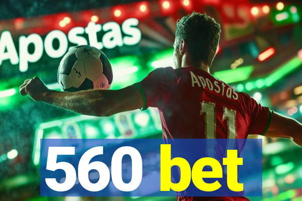 560 bet