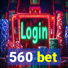 560 bet