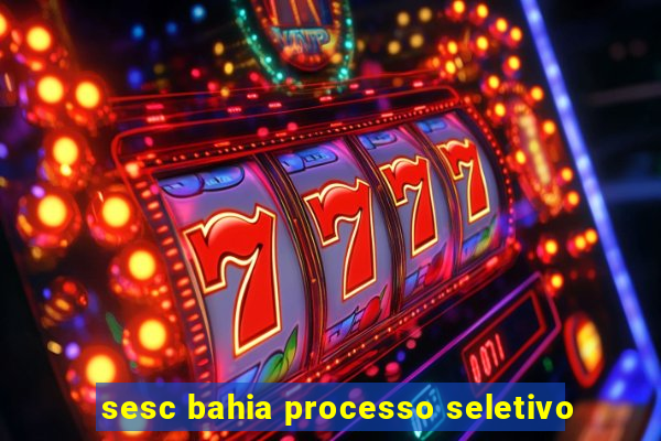 sesc bahia processo seletivo