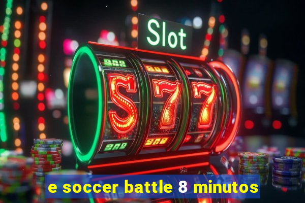 e soccer battle 8 minutos