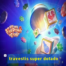 travestis super dotado