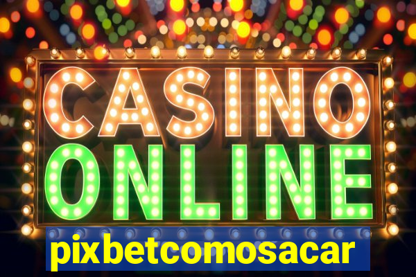 pixbetcomosacar