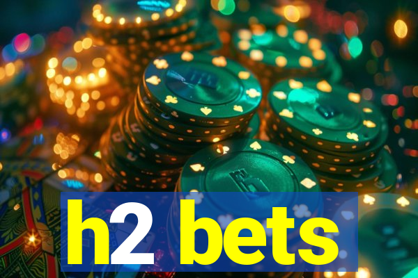 h2 bets