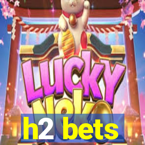 h2 bets